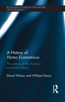 A History of Homo Economicus : The Nature of the Moral in Economic Theory