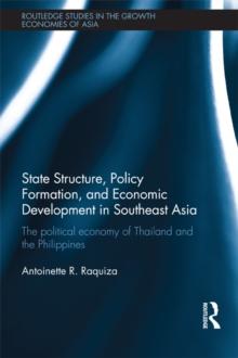 State Structure, Policy Formation, and Economic Development in Southeast Asia : The Political Economy of Thailand and the Philippines