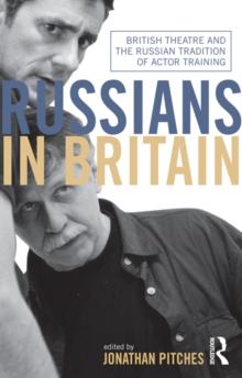 Russians in Britain : British Theatre and the Russian Tradition of Actor Training