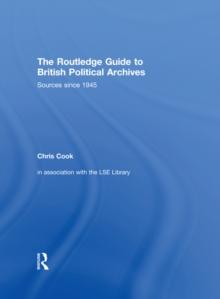 The Routledge Guide to British Political Archives : Sources since 1945