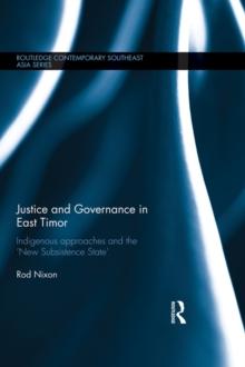 Justice and Governance in East Timor : Indigenous Approaches and the 'New Subsistence State'