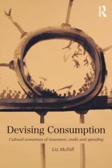 Devising Consumption : Cultural Economies of Insurance, Credit and Spending