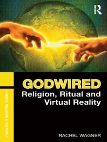 Godwired : Religion, Ritual and Virtual Reality