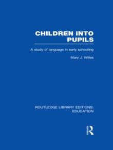 Children into Pupils (RLE Edu I) : A Study of Language in Early Schooling