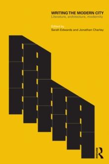 Writing the Modern City : Literature, Architecture, Modernity