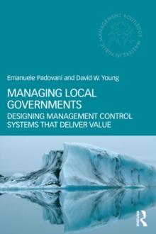 Managing Local Governments : Designing Management Control Systems that Deliver Value