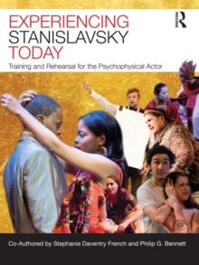 Experiencing Stanislavsky Today : Training and Rehearsal for the Psychophysical Actor