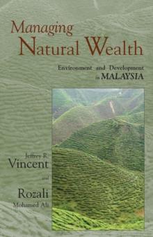 Managing Natural Wealth : Environment and Development in Malaysia