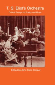 T.S. Eliot's Orchestra : Critical Essays on Poetry and Music