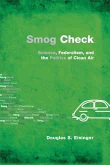 Smog Check : Science, Federalism, and the Politics of Clean Air