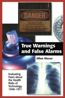 True Warnings and False Alarms : Evaluating Fears about the Health Risks of Technology, 1948-1971