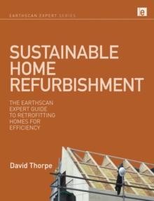 Sustainable Home Refurbishment : The Earthscan Expert Guide to Retrofitting Homes for Efficiency