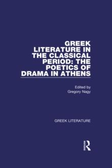 Greek Literature in the Classical Period: The Poetics of Drama in Athens : Greek Literature