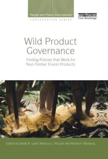 Wild Product Governance : Finding Policies that Work for Non-Timber Forest Products