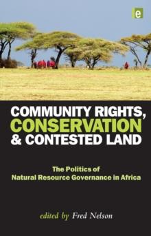 Community Rights, Conservation and Contested Land : The Politics of Natural Resource Governance in Africa