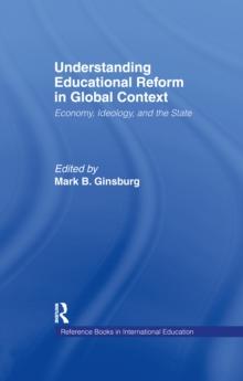 Understanding Educational Reform in Global Context : Economy, Ideology, and the State