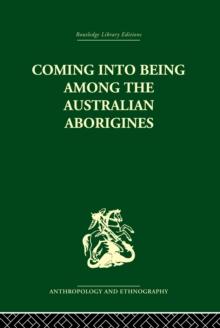 Coming into Being Among the Australian Aborigines : The procreative beliefs of the Australian Aborigines