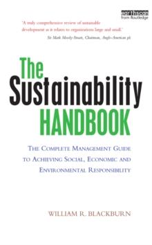 The Sustainability Handbook : The Complete Management Guide to Achieving Social, Economic and Environmental Responsibility