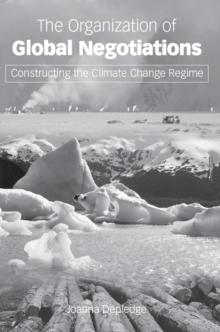 The Organization of Global Negotiations : Constructing the Climate Change Regime