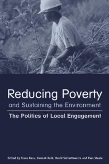 Reducing Poverty and Sustaining the Environment : The Politics of Local Engagement