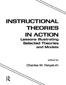 Instructional Theories in Action : Lessons Illustrating Selected Theories and Models