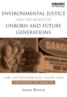 Environmental Justice and the Rights of Unborn and Future Generations : Law, Environmental Harm and the Right to Health