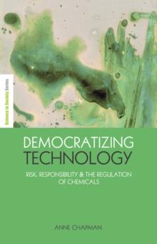 Democratizing Technology : Risk, Responsibility and the Regulation of Chemicals