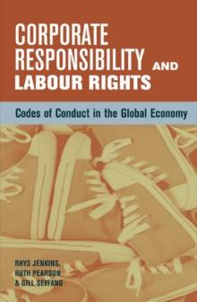 Corporate Responsibility and Labour Rights : Codes of Conduct in the Global Economy