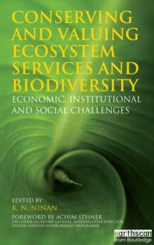 Conserving and Valuing Ecosystem Services and Biodiversity : Economic, Institutional and Social Challenges