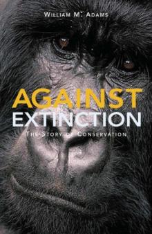 Against Extinction : The Story of Conservation