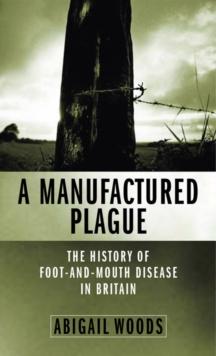 A Manufactured Plague : The History of Foot-and-Mouth Disease in Britain