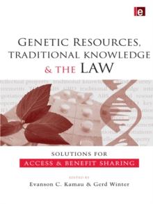 Genetic Resources, Traditional Knowledge and the Law : Solutions for Access and Benefit Sharing