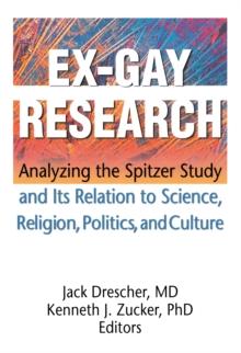 Ex-Gay Research : Analyzing the Spitzer Study and Its Relation to Science, Religion, Politics, and Culture