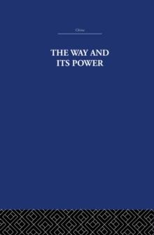 The Way and Its Power : A Study of the Tao Te Ching and Its Place in Chinese Thought