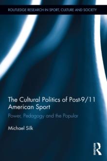 The Cultural Politics of Post-9/11 American Sport : Power, Pedagogy and the Popular