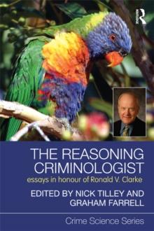 The Reasoning Criminologist : Essays in Honour of Ronald V. Clarke