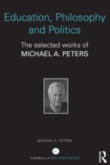 Education, Philosophy and Politics : The Selected Works of Michael A. Peters