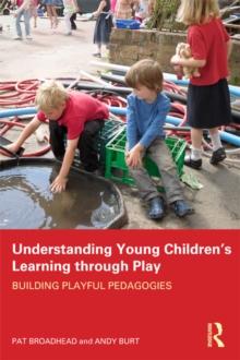 Understanding Young Children's Learning through Play : Building playful pedagogies