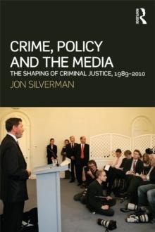 Crime, Policy and the Media : The Shaping of Criminal Justice, 1989-2010