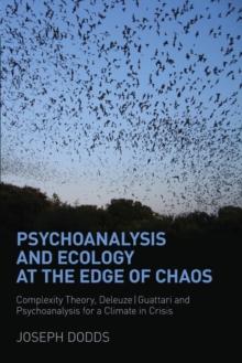 Psychoanalysis and Ecology at the Edge of Chaos : Complexity Theory, Deleuze,Guattari and Psychoanalysis for a Climate in Crisis