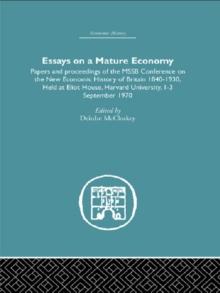 Essays on a Mature Economy: Britain After 1840 : Papers and Proceedings on the New Economic History of Britain 1840-1930