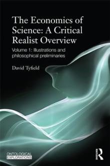 The Economics of Science: A Critical Realist Overview : Volume 1: Illustrations and Philosophical Preliminaries