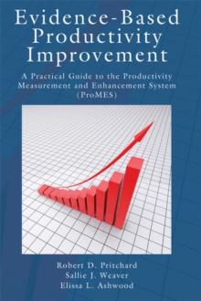 Evidence-Based Productivity Improvement : A Practical Guide to the Productivity Measurement and Enhancement System (ProMES)