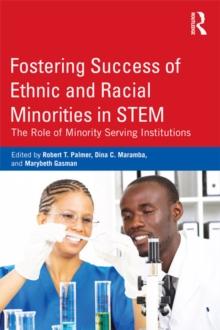 Fostering Success of Ethnic and Racial Minorities in STEM : The Role of Minority Serving Institutions