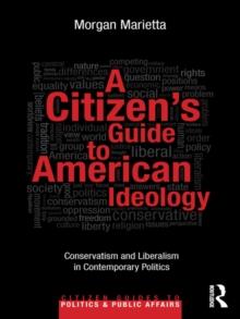 A Citizen's Guide to American Ideology : Conservatism and Liberalism in Contemporary Politics