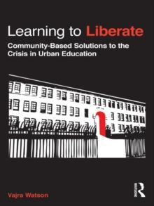 Learning to Liberate : Community-Based Solutions to the Crisis in Urban Education