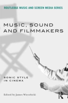 Music, Sound and Filmmakers : Sonic Style in Cinema