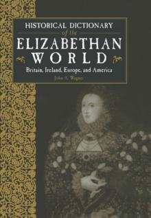 Historical Dictionary of the Elizabethan World : Britain, Ireland, Europe and America