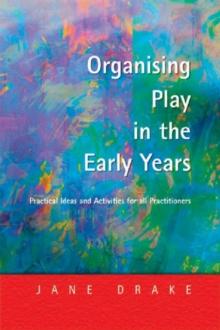 Organising Play in the Early Years : Practical Ideas for Teachers and Assistants