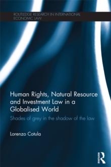 Human Rights, Natural Resource and Investment Law in a Globalised World : Shades of Grey in the Shadow of the Law